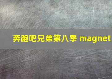 奔跑吧兄弟第八季 magnet